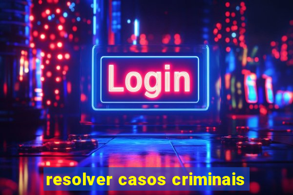 resolver casos criminais